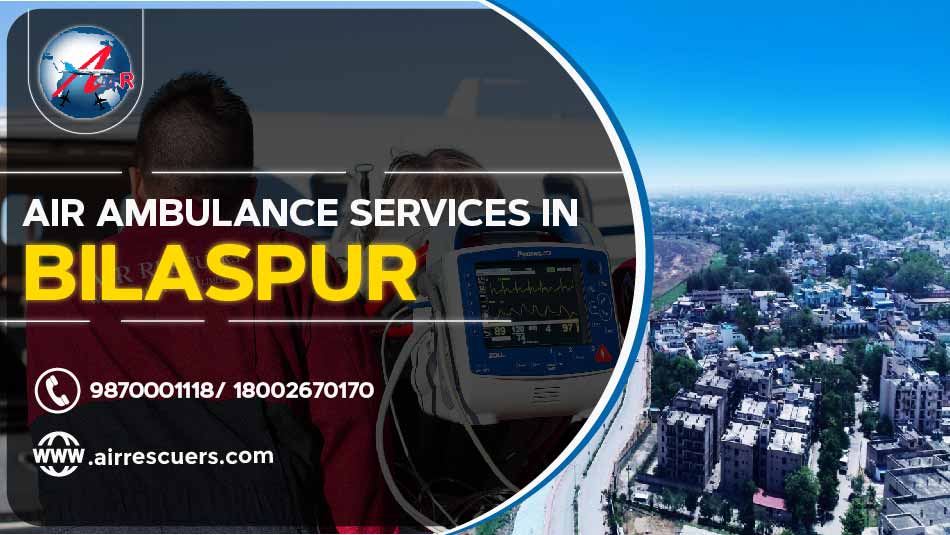 Air Ambulance Services In Bilaspur – Air Rescuers