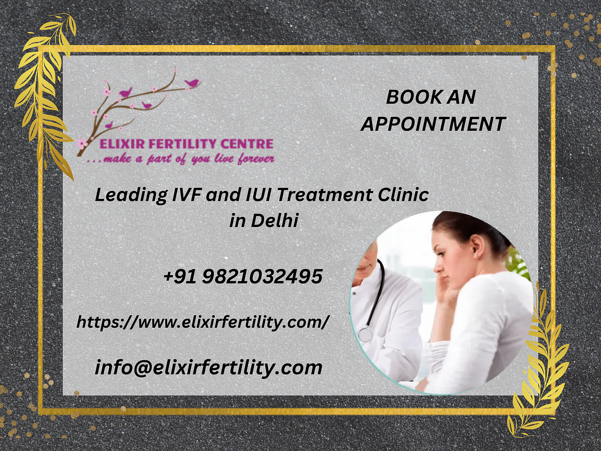 Elixir Fertility Centre: Leading IVF and IUI Treatment Clinic in Delhi | by ElixirFertility | Jan, 2024 | Medium