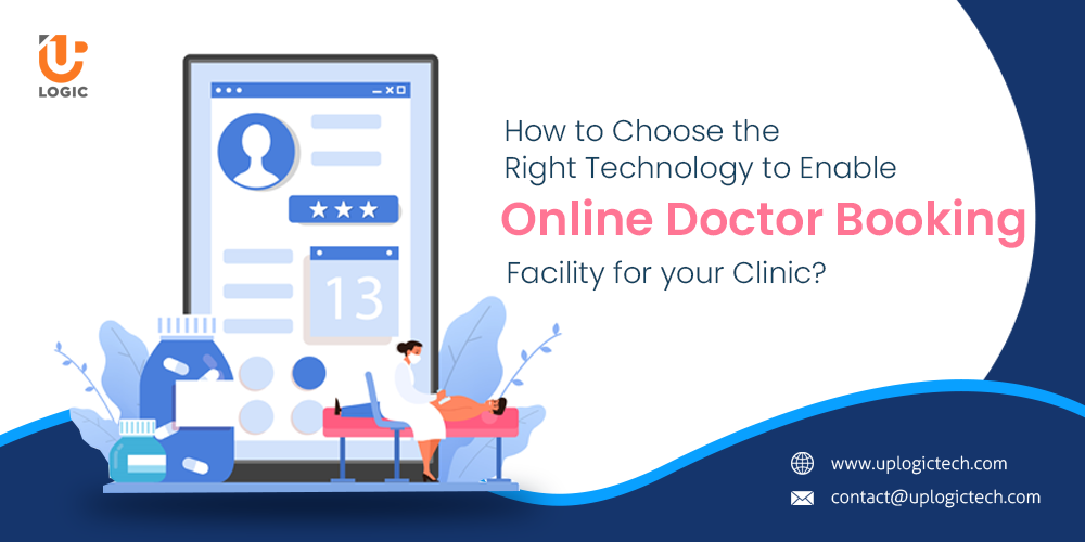 How to Choose the Right Technology to Enable Online Doctor Booking Facility for your Clinic? - Uplogic Technologies