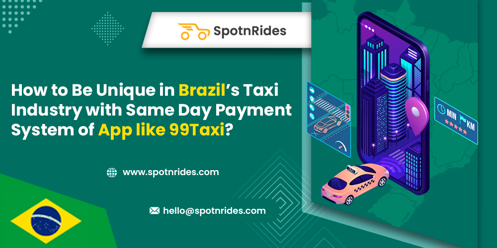 How to Be Unique in Brazil’s Taxi Industry with Same Day Payment System of App like 99 Taxi? - SpotnRides