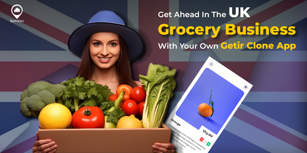 Get Ahead In The UK Grocery Business With Your Own Getir Clone App - SpotnEats