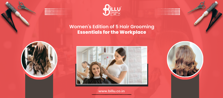 Women's Edition: 5 Hair Grooming Essentials for the Workplace