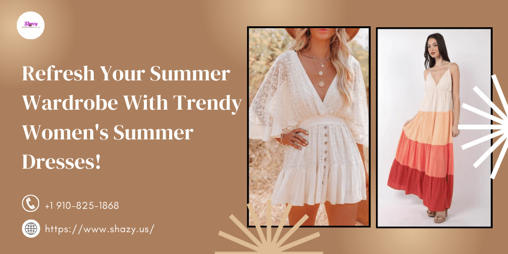 Refresh Your Summer Wardrobe With Trendy Women's Summer Dresses