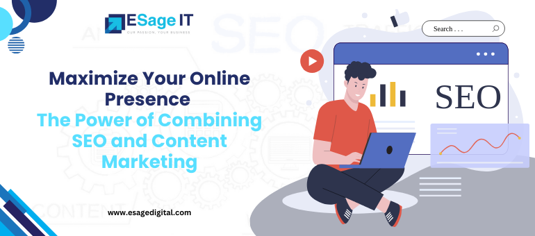 Maximize Your Online Presence: The Power of Combining SEO and Content Marketing - ESage Digital