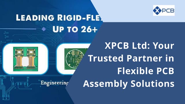 XPCB Ltd: Your Trusted Partner in Flexible PCB Assembly Solutions | PPT | Free Download