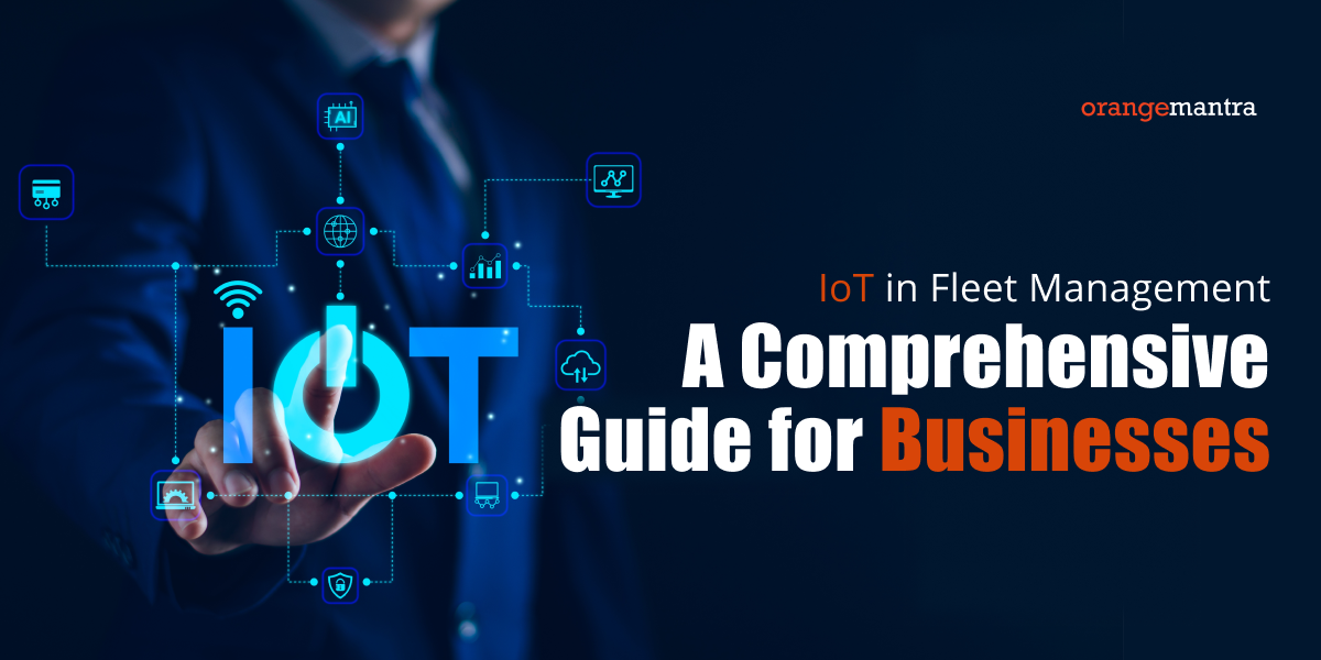 IoT in Fleet Management: A Comprehensive Guide for Businesses -