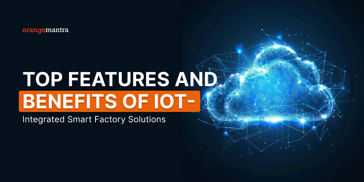 Top Features and Benefits of IoT-Integrated Smart Factory Solutions | by OrangeMantra Technology | Dec, 2024 | Medium