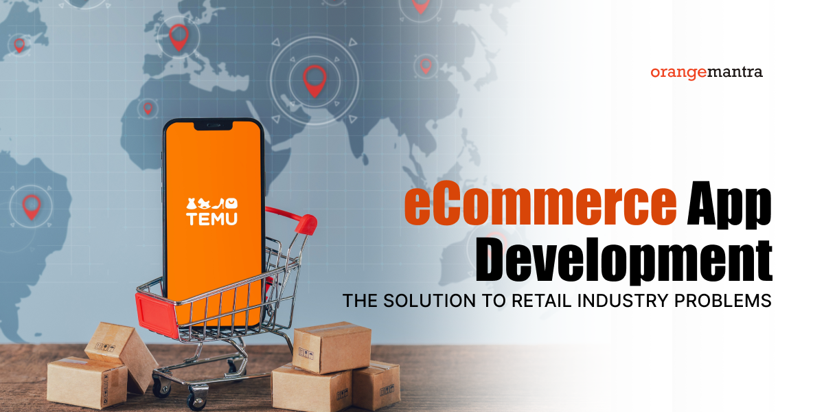 eCommerce App Development: The Solution to Retail Industry Problems | by OrangeMantra Technology | Dec, 2024 | Medium