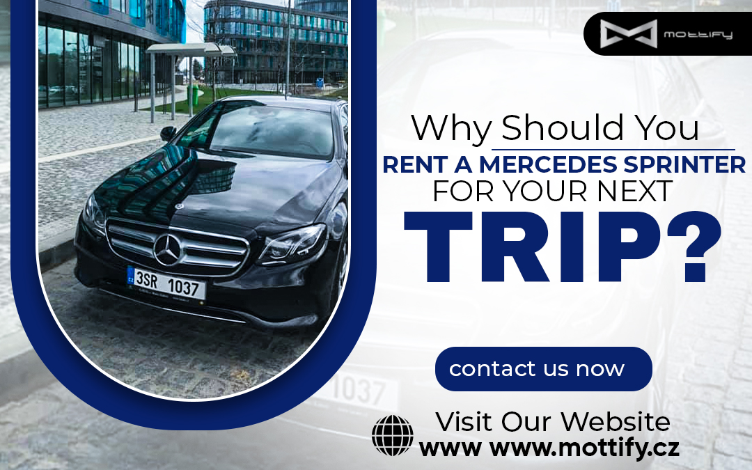 Why Should You Rent a Mercedes Sprinter For Your Next Trip? – MOTTIFY s.r.o.