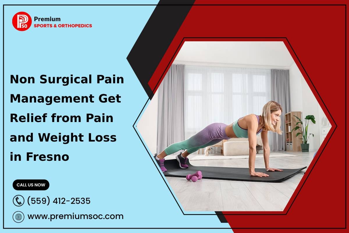 Non Surgical Pain Management Get Relief from Pain and Weight Loss in Fresno | by Premium Sports & Orthopedic | Feb, 2025 | Medium