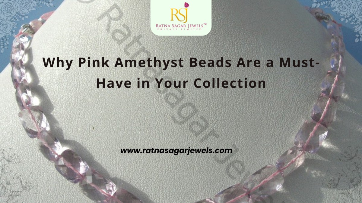 Why Pink Amethyst Beads Are a Must-Have in Your Collection