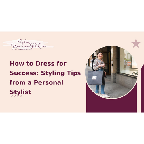 How to Dress for Success: Styling Tips from a Personal Stylist