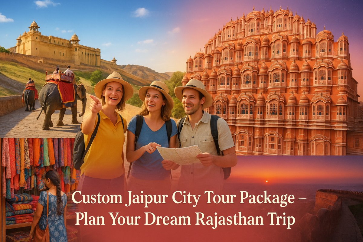 Custom Jaipur City Tour Package – Plan Your Dream Rajasthan Trip