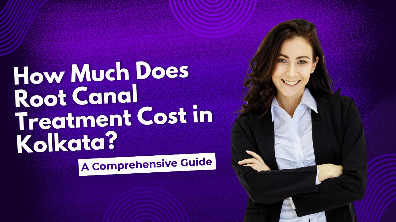 Know Root Canal Treatment Cost in Kolkata - Cost of rtc in Kolkata