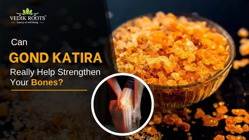 Can Gond Katira Really Help Strengthen Your Bones?
