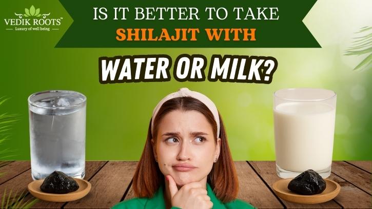 Is It Better to Take Shilajit with Water or Milk?