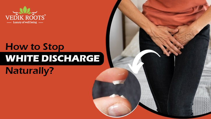 How to Stop White Discharge Naturally? – Vedikrtoots