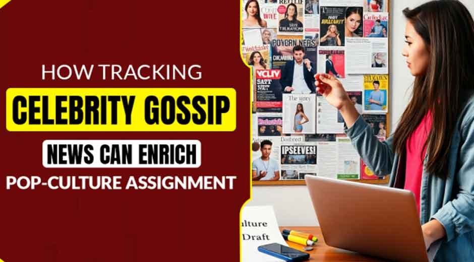 How Tracking Celebrity Gossip News Can Enrich Your Pop-Culture Assignment